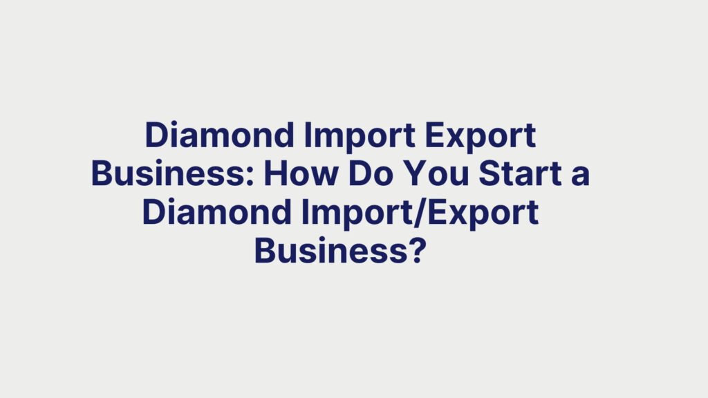 Diamond Import Export Business How Do You Start a Diamond ImportExport Business