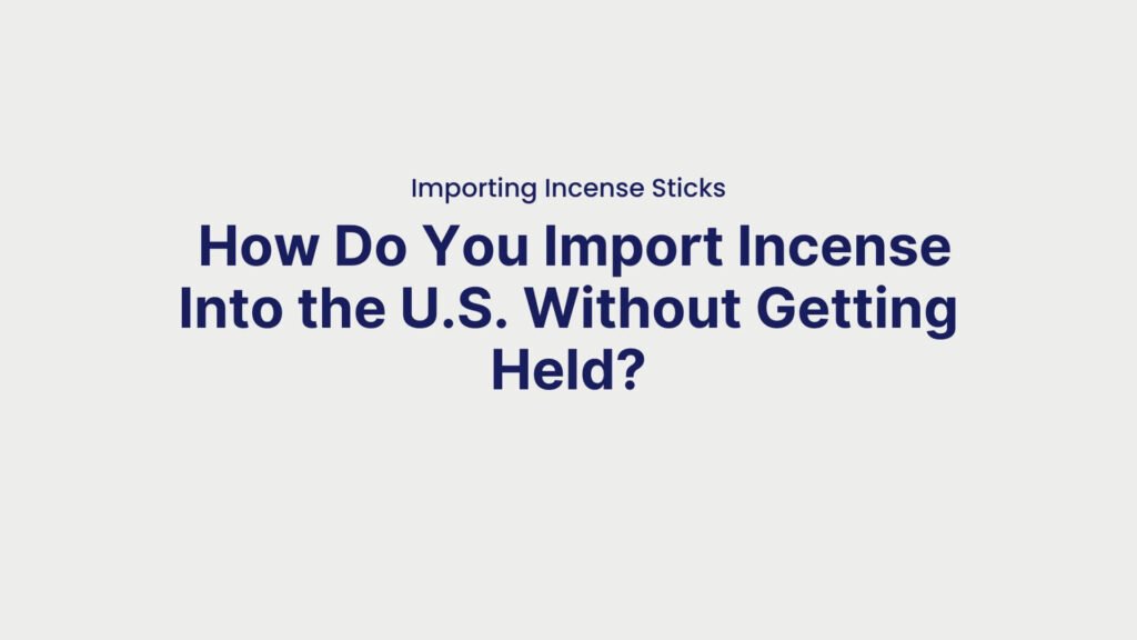 Importing Incense Sticks How Do You Import Incense Into the U.S. Without Getting Held
