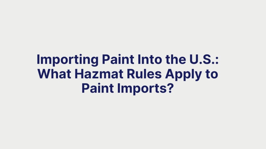 Importing Paint Into the U.S. What Hazmat Rules Apply to Paint Imports