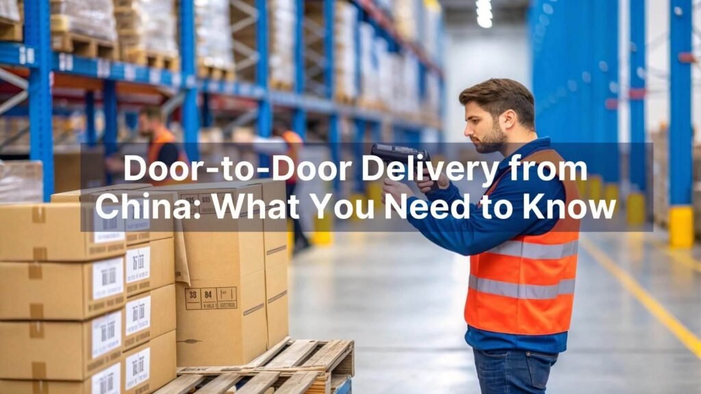 Door-to-Door Delivery from China What You Need to Know