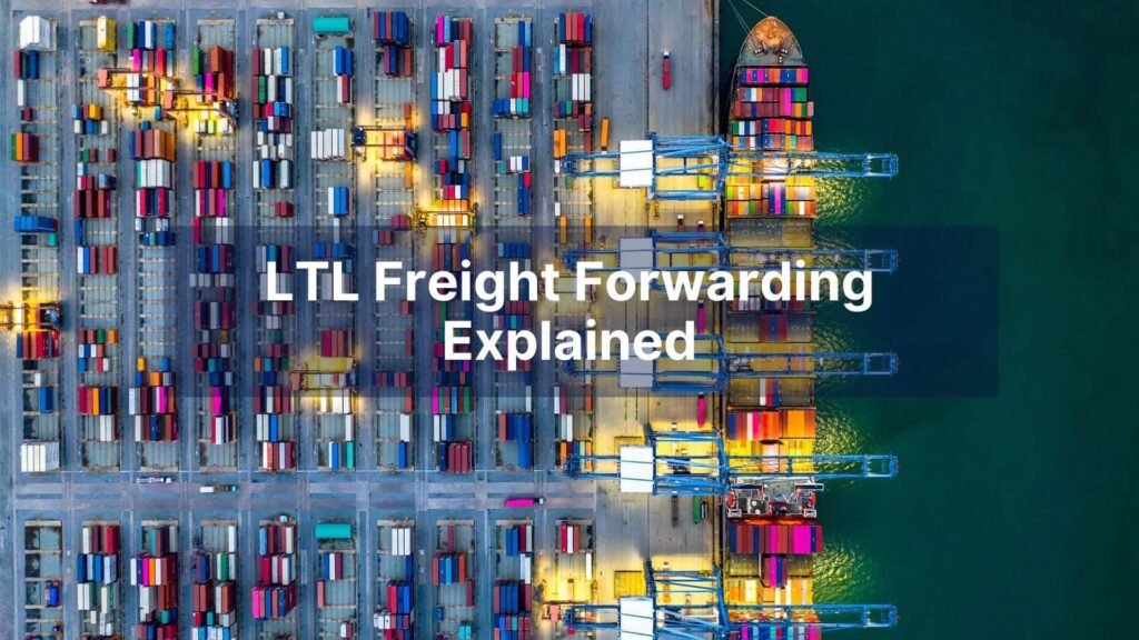 LTL Freight Forwarding Explained