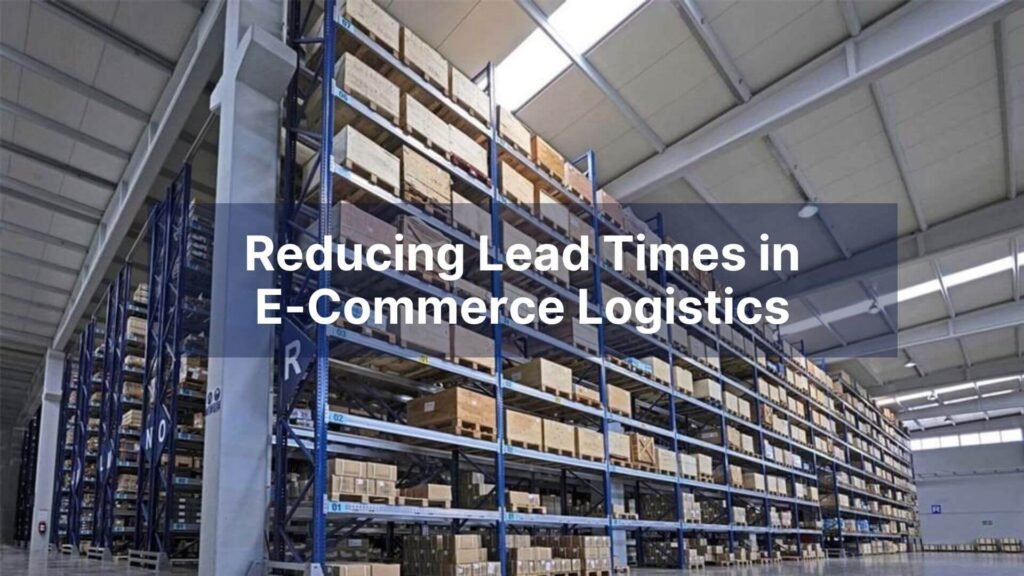 Reducing Lead Times in E-Commerce Logistics