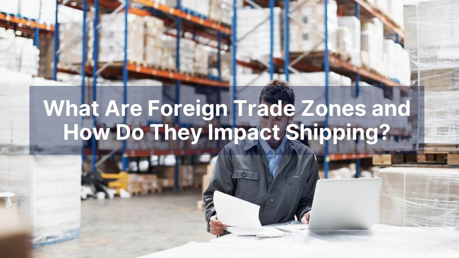 What Are Foreign Trade Zones and How Do They Impact Shipping